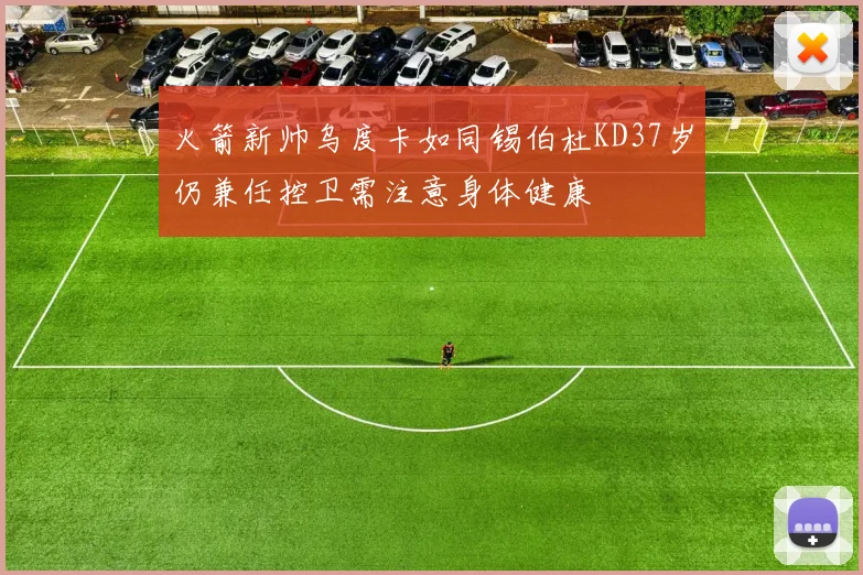 火箭新帅乌度卡如同锡伯杜KD37岁仍兼任控卫需注意身体健康